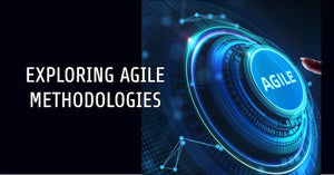 Exploring Agile methodologies