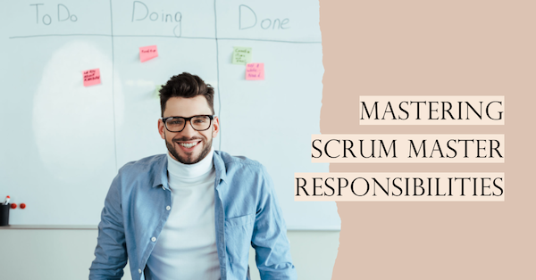 Mastering Scrum Master responsibilities